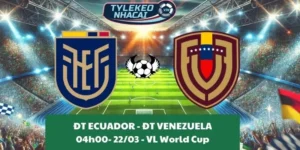 Nhận định và dự đoán tỷ số trận đấu Ecuador - Venezuela 04h00 ngày 22/03/2025 cùng tylekeonhacai
