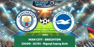 Tỷ lệ kèo nhà cái Ngoại hạng Anh | Man City - Brighton 15/03/2025