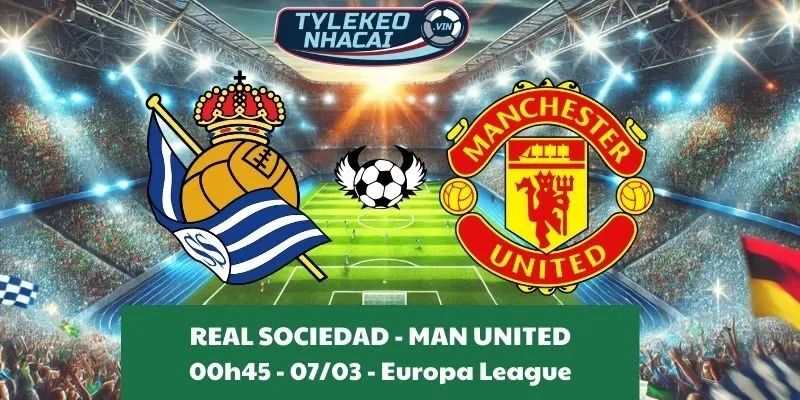 Nhận định bóng đá Cúp C2 | Real Sociedad - Man United 07/03/2025