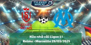Kèo nhà cái Ligue 1 | Reims - Marseille 29/03/2025