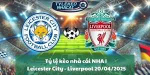 Tỷ lệ kèo nhà cái NHA | Leicester City - Liverpool 20/04/2025