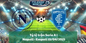 Tỷ lệ trận Serie A | Napoli - Empoli 15/04/2025