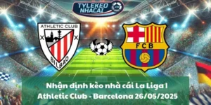 Nhận định kèo nhà cái La Liga | Athletic Club - Barcelona 26/05/2025