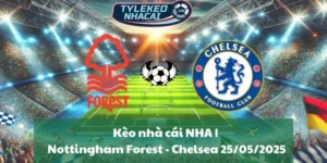 Kèo nhà cái NHA | Nottingham Forest - Chelsea 25/05/2025