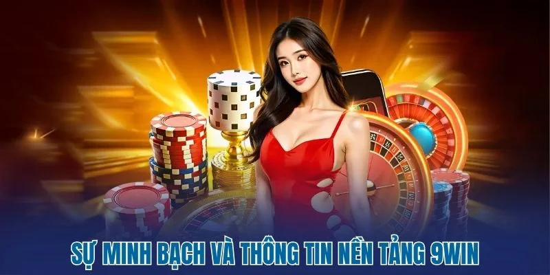 Sự minh bạch và thông tin nền tảng 9Win