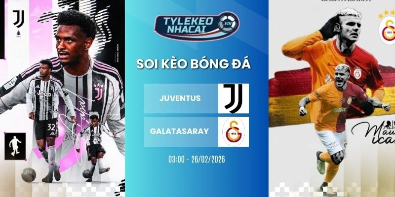 Kèo nhà cái Juventus vs Galatasaray hôm nay ngày 26/02/2026 - C1