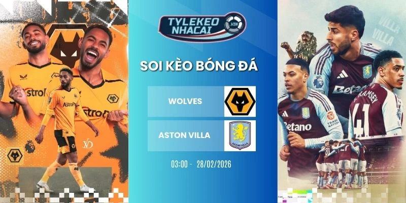 Kèo nhà cái Wolves vs Aston Villa hôm nay ngày 28/02/2026 - NHA