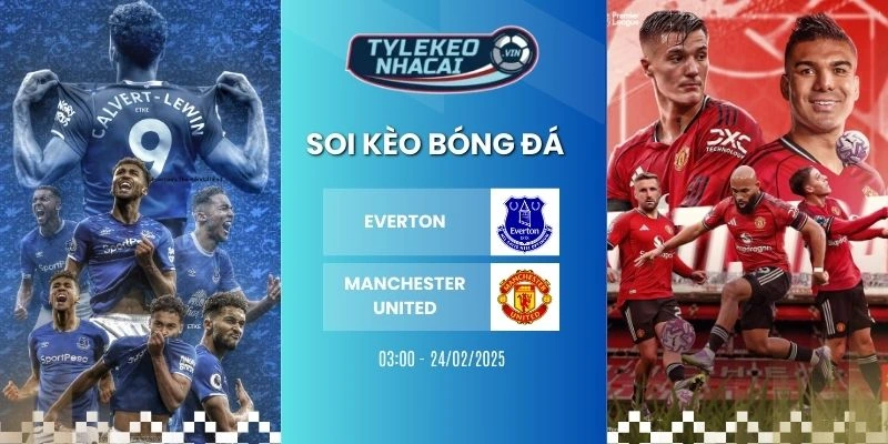 Soi kèo nhà cái Everton vs Manchester United hôm nay ngày 24/02/2026 - NHA