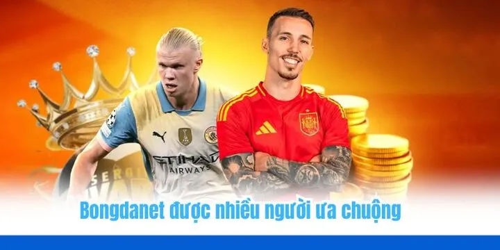 Bongdanet được nhiều người ưa chuộng và lựa chọn theo dõi