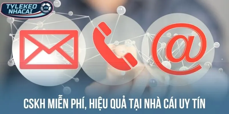 CSKH miễn phí, hiệu quả tại nhà cái uy tín