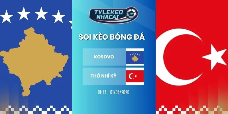 Kèo bóng đá Kosovo vs Thổ Nhĩ Kỳ hôm nay ngày 01/04/20266 - VLWC