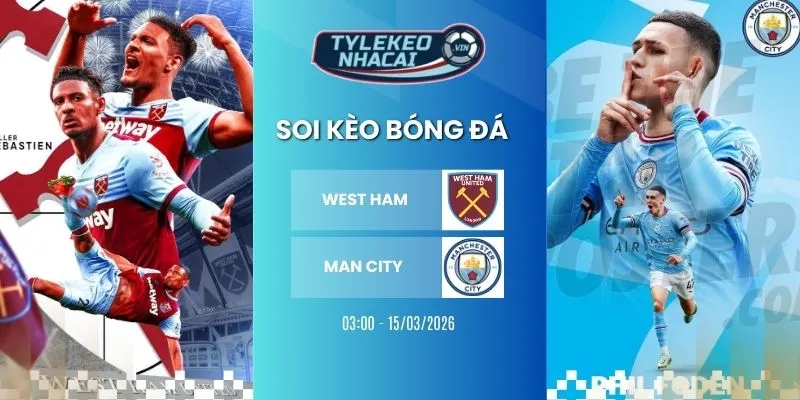 Soi kèo nhà cái West Ham vs Man City hôm nay ngày 15/03/2026 - NHA