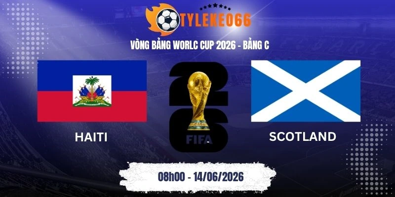 Tỷ lệ kèo Haiti vs Scotland - Bảng C World Cup 08h00 14/06/2026