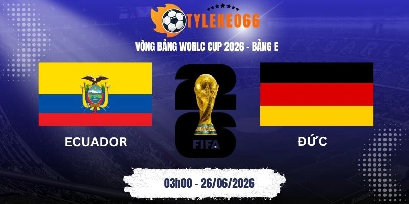 Tỷ lệ kèo nhà cái Ecuador vs Đức - Bảng E World Cup 03h00 26/06/2026