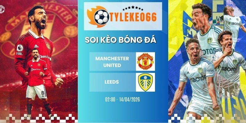 Soi kèo nhà cái Manchester United vs Leeds hôm nay ngày 14/04/2026 - NHA