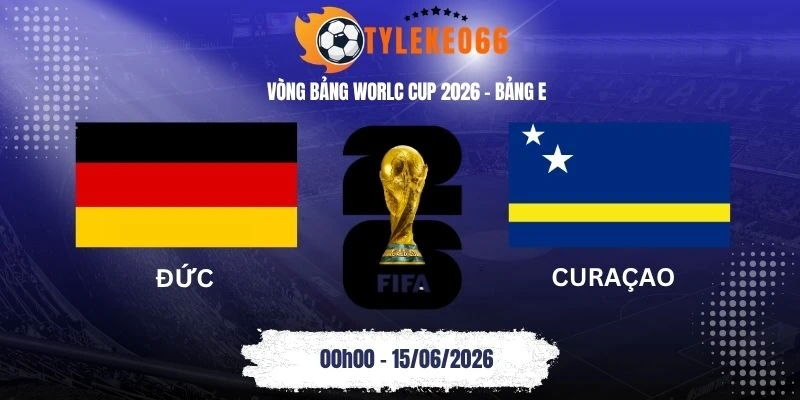 Tỷ lệ kèo Đức vs Curaçao - Bảng E World Cup 00h00 15/06/2026