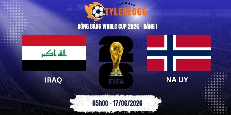 tỷ lệ kèo nhà cái Iraq vs Na Uy - Bảng I World Cup 05h00 17/06/2026