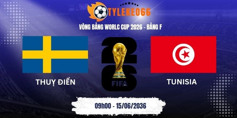 tỷ lệ kèo nhà cái Thuỵ Điển vs Tunisia - Bảng F World Cup 09h00 15/06/2026