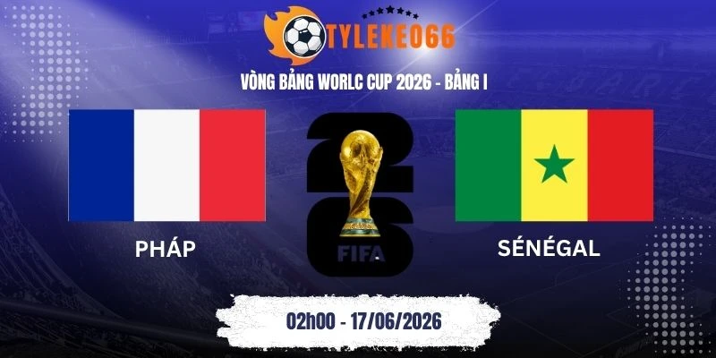 Tỷ lệ kèo Pháp vs Sénégal - Bảng I World Cup 02h00 17/06/2026