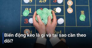 Biến động kèo là gì và tại sao cần theo dõi?