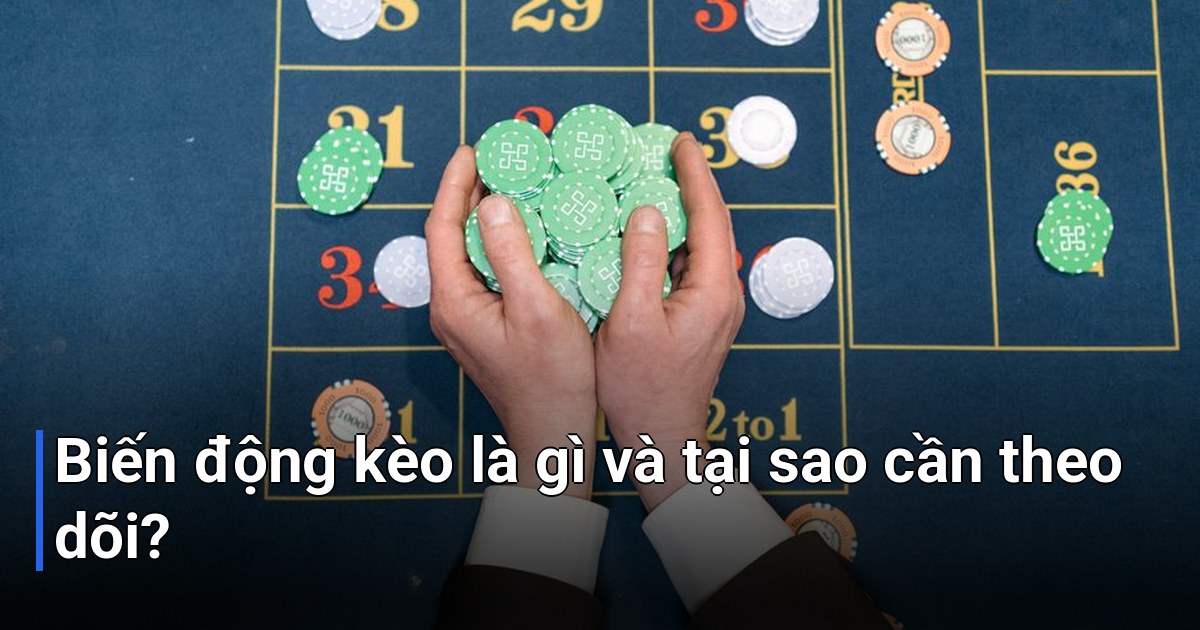 Biến động kèo là gì và tại sao cần theo dõi?