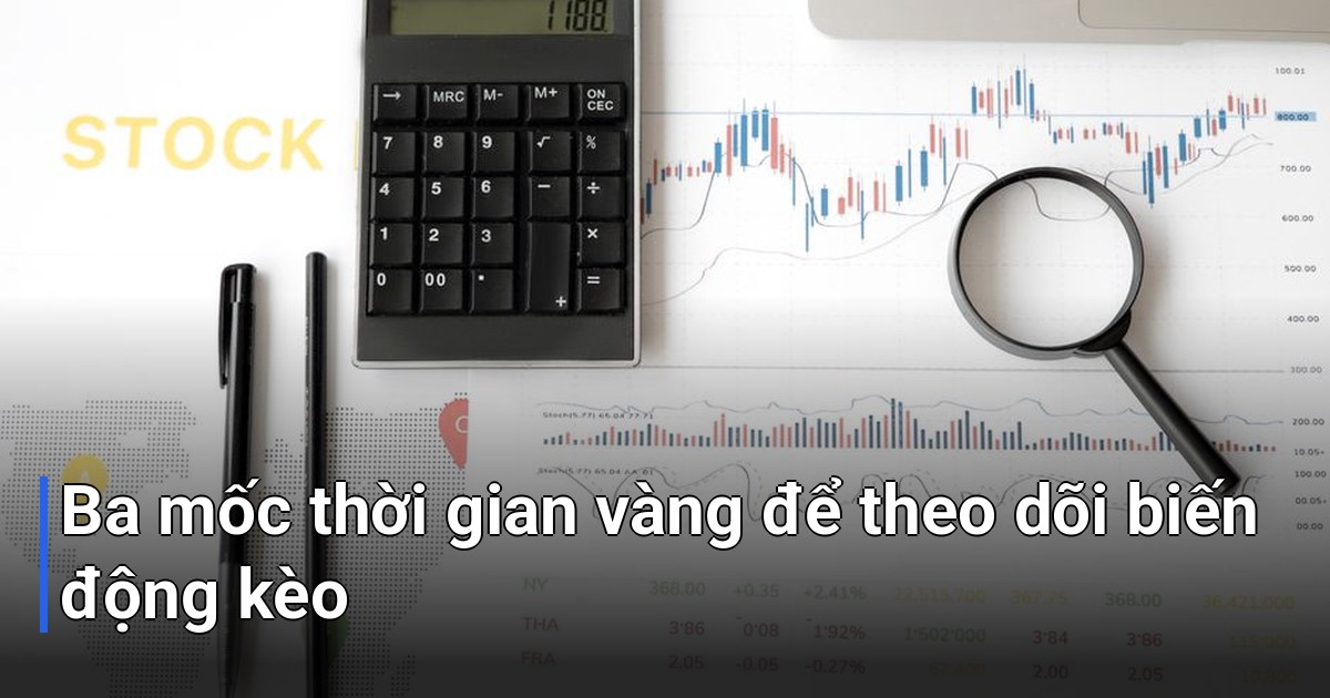 Ba mốc thời gian vàng để theo dõi biến động kèo