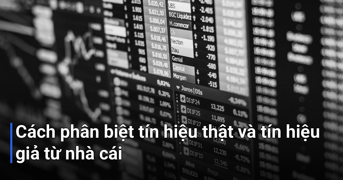 Cách phân biệt tín hiệu thật và tín hiệu giả từ nhà cái