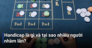 Handicap là gì và tại sao nhiều người nhầm lẫn?