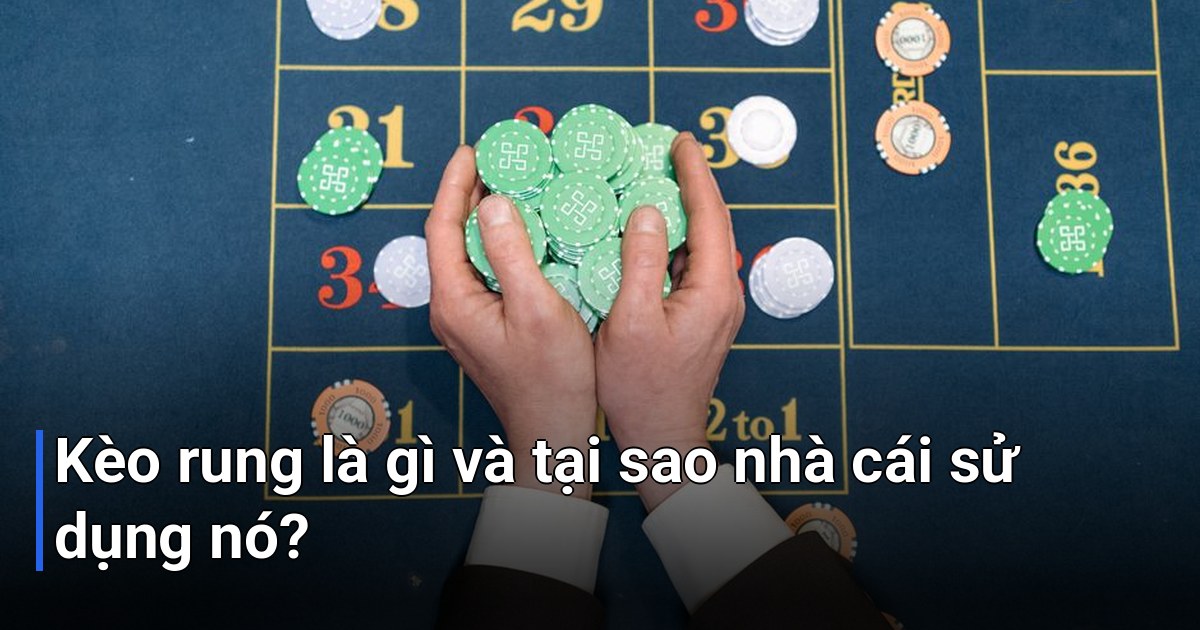 Kèo rung là gì và tại sao nhà cái sử dụng nó?